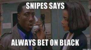 snipes_says_always_bet_on_black_thumb.jpg